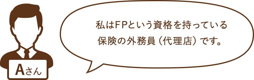 私はFPという資格を持っている保険の外務員(代理店)です。